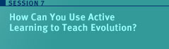Link: Session 7 How do you use active learning to teach evolution?